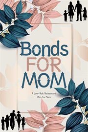 Bonds for mom: a low-risk retirement plan for mom : A Low cover image