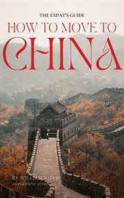 The Expat's Guide : How to Move to China cover image
