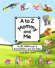 A to Z Mommy and Me : An ABC Walkthrough of Animal Mothers and Their Babies cover image