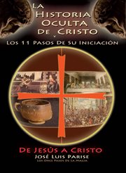 La Historia Oculta De Cristo y Los 11 Pasos De Su Iniciación : De JESÚS a CRISTO cover image