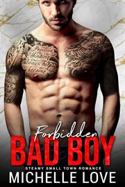 Forbidden bad boy: steamy small town romance : Steamy Small Town Romance cover image
