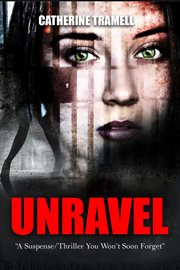 Unravel: A Suspense/Thriller You Won't Soon Forget : A Suspense/Thriller You Won't Soon Forget cover image