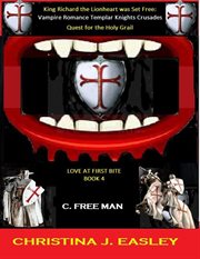 King Richard the Lionheart Was Set Free : Vampire Romance Crusades Quest for the Holy Grail. Love at First Bite cover image