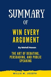 Summary of Win Every Argument By Mehdi Hasan : The Art of Debating, Persuading, and Public Speaking cover image