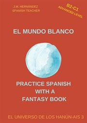 El Mundo Blanco (B2 : C1 Advanced Level). Spanish Graded Readers With Explanations of the Language cover image