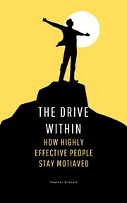 The Drive Within : How Highly Effective People Stay Motivated cover image
