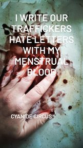 I Write Our Traffickers Hate Letters With My Menstrual Blood cover image