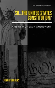 So...The United States Constitution?: A Review of Each Amendment : a review of each amendment cover image