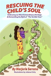 Rescuing the child's soul: embracing our most extraordinary life stage and dismantling the myth o : Embracing Our Most Extraordinary Life Stage and Dismantling the Myth O cover image