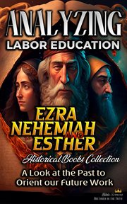 Analyzing Labor Education in Ezra, Nehemiah, Esther: A Look at the Past to Orient our Future Work cover image