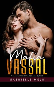 Mafia vassal - a dark italian mafia romance bundle : A Dark Italian Mafia Romance Bundle cover image