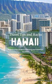 Hawaii travel tips and hacks: a quick-start guide to planning your hawaiian vacation : A Quick cover image