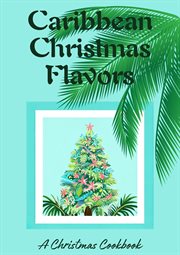 Caribbean Christmas flavors : a Christmas cookbook cover image
