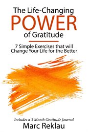 The Life-Changing Power of Gratitude 7 Simple Exercises that will Change Your Life for the Better : Change Your Habits, Change Your Life cover image