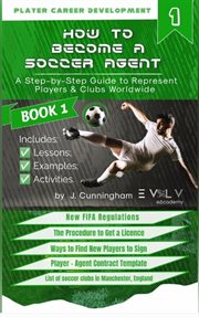 How to become a football (soccer) agent: a step by step guide to become an agent to represent pla : A Step by Step Guide to Become an Agent to Represent Pla cover image