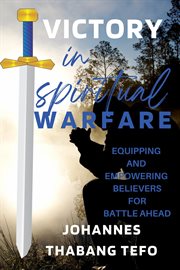 Victory in Spiritual Warfare : Equipping and Empowering Believers for Battle Ahead. Spiritual Warfare And Deliverance cover image