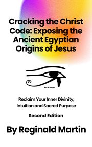 Cracking the Christ Code : Exposing the Ancient Egyptian Origins of Jesus cover image