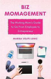 Biz MOMagement : The Working Mom's Guide to Go From Employee to Entrepreneur cover image