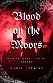 Blood on the Moors: Chilling Tales of Gothic Horror : chilling tales of gothic horror cover image