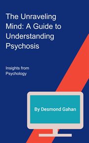 The unraveling mind : a guide to understanding psychosis cover image