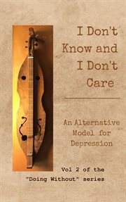 I Don't Know and I Don't Care : An Alternative Model for Depression cover image