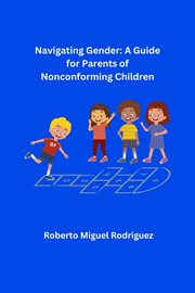 Navigating Gender : A Guide for Parents of Nonconforming Children cover image