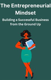 The Entrepreneurial Mindset Building a Successful Business From the Ground Up cover image