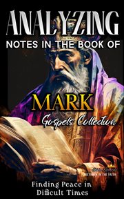Analyzing Notes in the Book of Mark: Finding Peace in Difficult Times : Finding Peace in Difficult Times cover image
