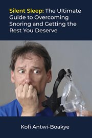 Silent Sleep : The Ultimate Guide to Overcoming Snoring and Getting the Rest You Deserve cover image