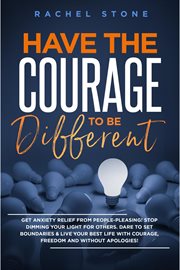 Have the courage to be different: get anxiety relief from people-pleasing! stop dimming your ligh : Get Anxiety Relief From People cover image