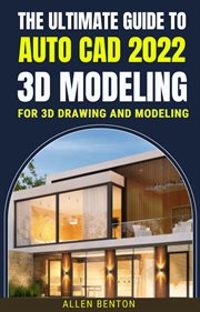 The Ultimate Guide to Auto Cad 2022 3D Modeling for 3D Drawing and Modeling cover image