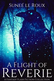 A flight of reverie: a fantasy flash fiction collection : A Fantasy Flash Fiction Collection cover image