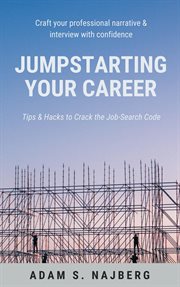 Jumpstarting Your Career : Tips & Hacks to Crack the Job-Search Code cover image