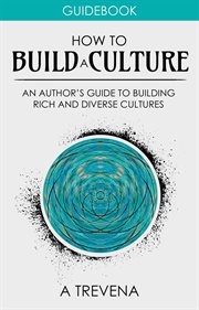 How to build a culture: an author's guide to building rich and diverse cultures : An Author's Guide to Building Rich and Diverse Cultures cover image