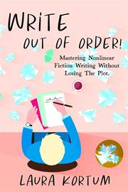 Write out of Order! Mastering Nonlinear Fiction Writing Without Losing the Plot cover image