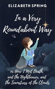 In a Very Roundabout Way, or How I Met Death, and the Nightbearer, and the Seamstress of the Clouds cover image