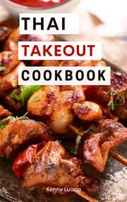 Thai Takeout Cookbook : Delicious Copycat Thai Takeout Recipes You Can Easily Make at Home! cover image