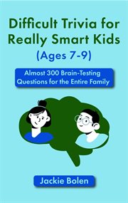 Difficult trivia for really smart kids (ages 7-9): almost 300 brain-testing questions for the ent : 9) cover image