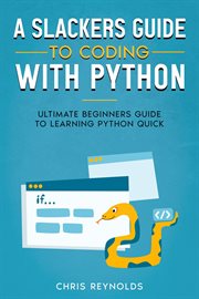 A slackers guide to coding with Python : ultimate beginners guide to learning Python quick cover image