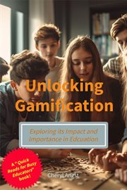 Unlocking Gamification - Exploring the Impact and Importance in Education : Exploring the Impact and Importance in Education cover image