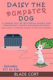 Daisy the dumpster dog - a sordid tale of dystopian hubris and convenient canine rationalizations : A Sordid Tale of Dystopian Hubris and Convenient Canine Rationalizations cover image