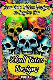 Skull Tatoo Designs:  Over 300 Tattoo Designs to Inspire You : over 300 tattoo designs to inspire you cover image