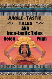 Jungle-tastic tales and inca-tastic tales : tastic Tales and Inca cover image