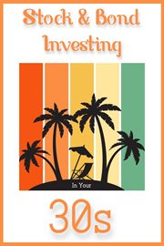 Stock & Bond Investing in Your 30s : Financial Freedom cover image