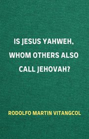 Is Jesus Yahweh, Whom Others Also Call Jehovah? cover image