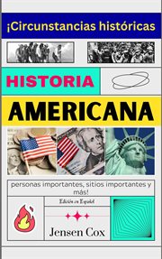 Historia Americana: ¡Circunstancias históricas, personas importantes, sitios importantes y más! : ¡Circunstancias históricas, personas importantes, sitios importantes y más! cover image
