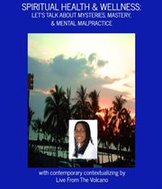 Spiritual Health & Wellness : Let's Talk About Mysteries, Mastery, & Mental Malpractice. Spiritual Health & Wellness cover image