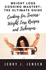 Weight Loss Cooking Mastery : The Ultimate Guide cover image