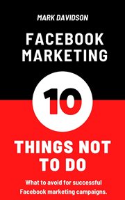 Facebook Marketing : 10 Things Not to Do cover image