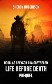 Douglas greyson aka greybeard: life before death prequel : Life Before Death Prequel cover image
